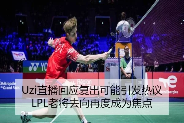 Uzi直播回应复出可能引发热议LPL老将去向再度成为焦点 - odsports